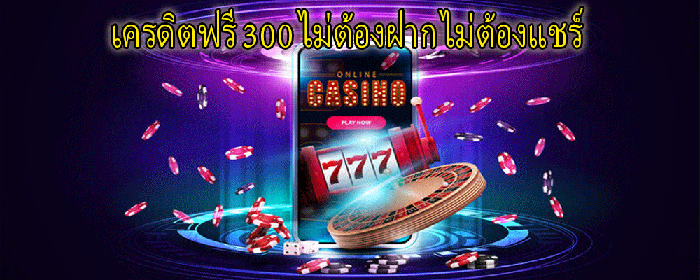 เครดิตฟรี 300 ไม่ต้องฝาก ไม่ต้องแชร์ 